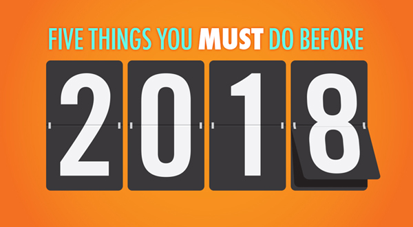 FIVE THINGS YOU MUST DO BEFORE 2018