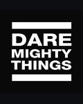 DARE MIGHTY THINGS DARE MIGHTY THINGS